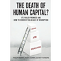 Death of Human Capital?: Its Failed Promise and How to Renew It in an Age of Disruption - Paperback
