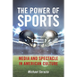 The Power of Sports: Media and Spectacle in American Culture - Hardcover