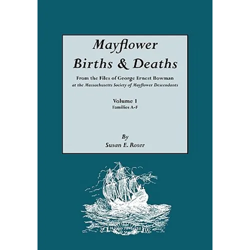 Mayflower Births & Deaths, from the Files of George Ernest Bowman at the Massachusetts Society of Mayflower Descendants. Volume I, Families A-F. Index - Paperback