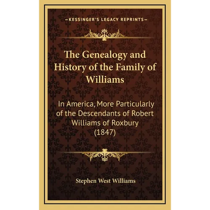 The Genealogy and History of the Family of Williams: In America, More Particularly of the Descendants of Robert Williams of Roxbury (1847) - Hardcover