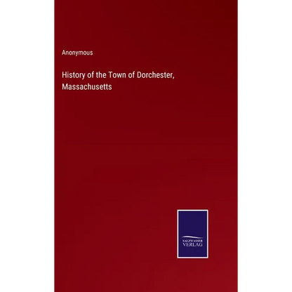 History of the Town of Dorchester, Massachusetts - Hardcover