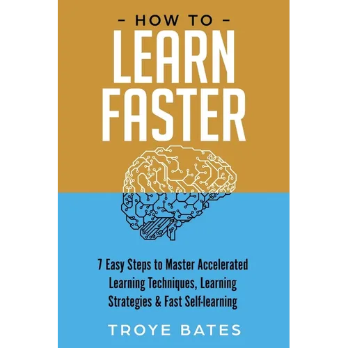 How to Learn Faster: 7 Easy Steps to Master Accelerated Learning Techniques, Learning Strategies & Fast Self-learning - Paperback