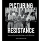 Picturing Resistance: Moments and Movements of Social Change from the 1950s to Today - Hardcover