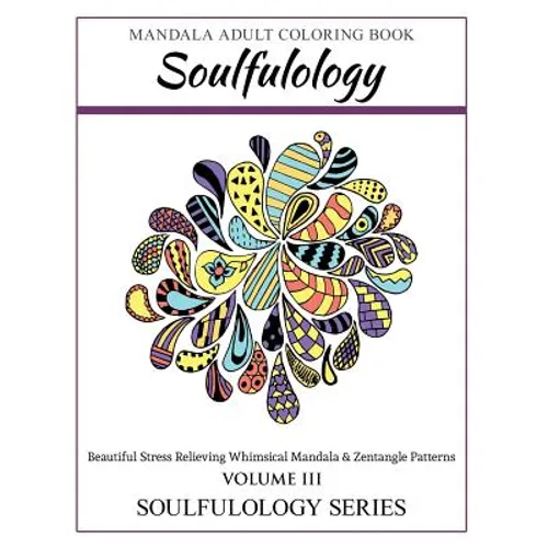 Soulfulology Adult Coloring Book III: Beautiful Stress Relieving Whimsical Mandala & Zentangle Patterns - Paperback