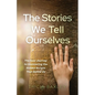 The Stories We Tell Ourselves: The Soul Journey to Uncovering the Hidden Scripts That Define Us - Paperback