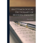 An Etymological Dictionary of Modern English - Paperback