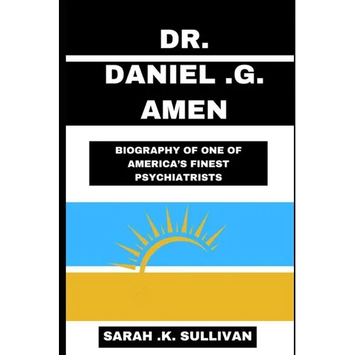 Dr. Daniel G. Amen: Biography of One of America's Finest Psychiatrists - Paperback