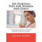 101 Flirting Tips for Women and Girls: How to Flirt With Guys, Be Confident Around Men and Carefully Use Your Body Language to Attract and Pick Up the - Paperback