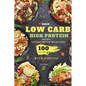 Quick Low Carb High Protein Recipes Cookbook for Beginners: Discover 100 Delicious Healthy Meals Ideas with Stunning Photos - Paperback