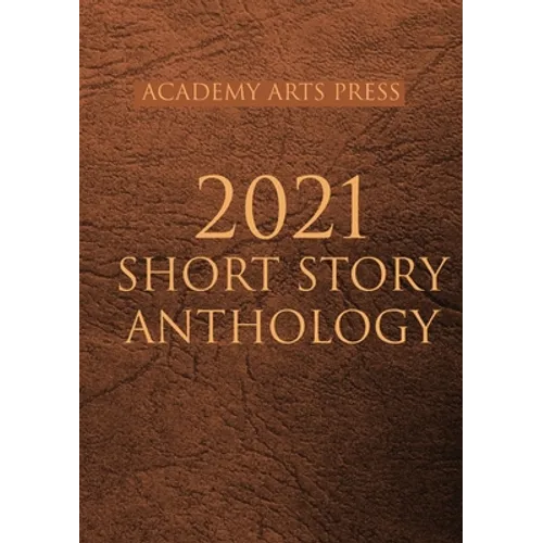 Academy Arts Press 2021 Short Story Anthology - Paperback