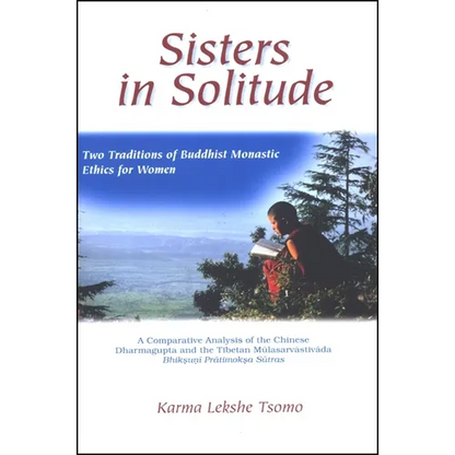 Sisters in Solitude: Two Traditions of Buddhist Monastic Ethics for Women. A Comparative Analysis of the Chinese Dharmagupta and the Tibetan Mūla - Paperback