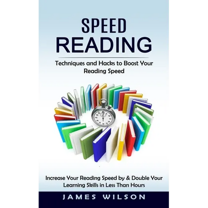 Speed Reading: Techniques and Hacks to Boost Your Reading Speed (Increase Your Reading Speed by & Double Your Learning Skills in Less Than Hours) - Paperback