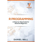 R Programming: A Step-by-Step Guide for Absolute Beginners-2nd edition - Paperback