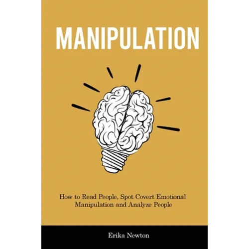 Manipulation: How to Read People, Spot Covert Emotional Manipulation and Analyze People - Paperback