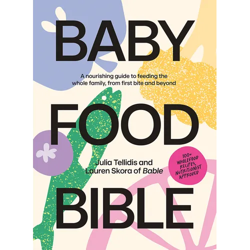 Baby Food Bible: A Nourishing Guide to Feeding Your Family, from First Bite and Beyond - Hardcover