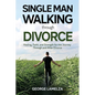 Single Man Walking Through Divorce: Healing, Faith, And Strength For The Journey Through And After Divorce - Paperback