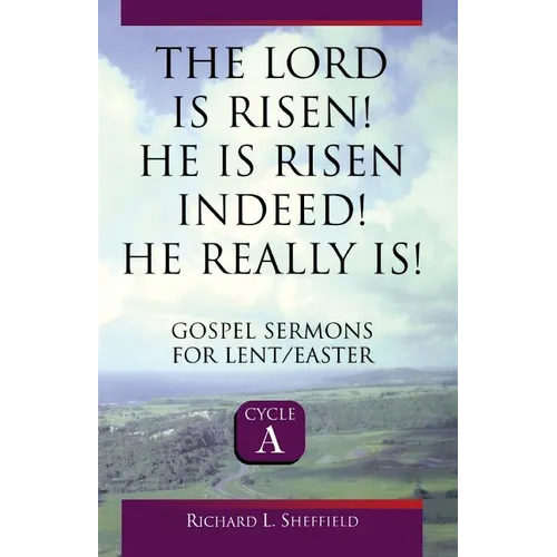 The Lord Is Risen He Is Risen Indeed! He Really Is: Gospel Sermons for Lent/Easter: Cycle a - Paperback