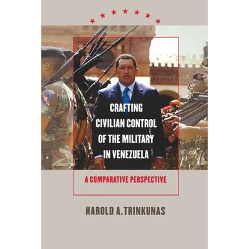 Crafting Civilian Control of the Military in Venezuela: A Comparative Perspective - Paperback