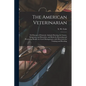 The American Veterinarian: or Diseases of Domestic Animals Showing the Causes, Symptoms, and Remedies, and Rules for Restoring and Preserving Hea - Paperback
