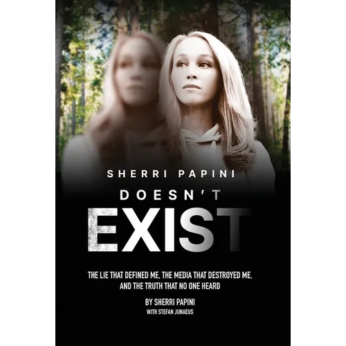 Sherri Papini Doesn't Exist: The Lie That Defined Me, the Media That Destroyed Me, and the Truth That No One Heard - Hardcover