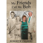 My Friends Call Me Bob: Extended Family Edition of Unbelievable But True - Hardcover