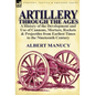 Artillery Through the Ages: a History of the Development and Use of Cannons, Mortars, Rockets & Projectiles from Earliest Times to the Nineteenth Cent - Hardcover