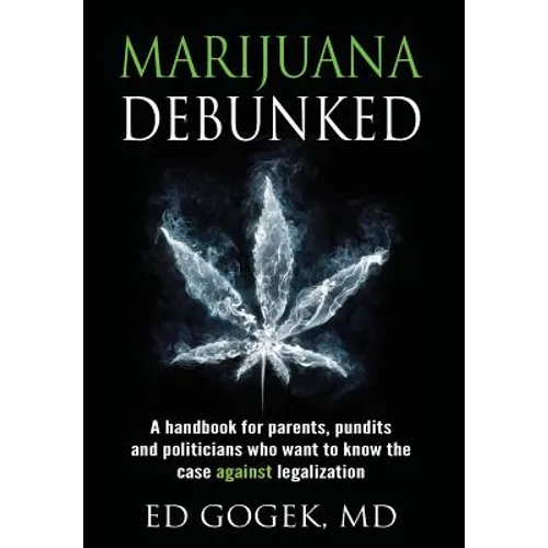 Marijuana Debunked: A handbook for parents, pundits and politicians who want to know the case against legalization [Hardcover] - Hardcover