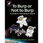 To Burp or Not to Burp: A Guide to Your Body in Space - Hardcover