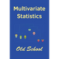Multivariate Statistics: Old School: Mathematical and methodological introduction to multivariate statistical analytics, including linear model - Paperback