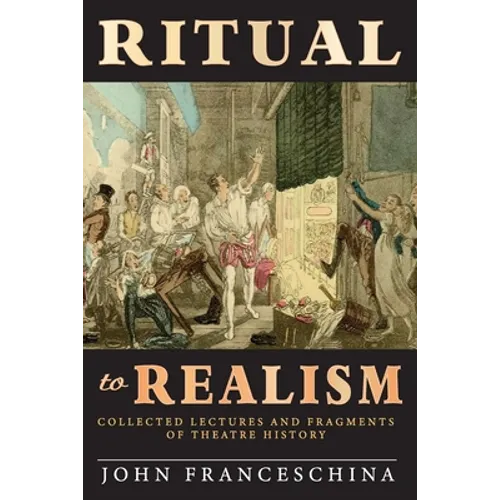Ritual to Realism: Collected Lectures and Fragments of Theatre History - Paperback