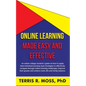Online Learning Made Easy and Effective: An online college student's guide on how to apply their individual learning style strategies to effectively n - Paperback