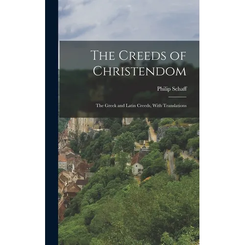 The Creeds of Christendom: The Greek and Latin Creeds, With Translations - Hardcover