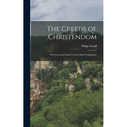 The Creeds of Christendom: The Greek and Latin Creeds, With Translations - Hardcover