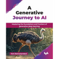 A Generative Journey to AI: Mastering the foundations and frontiers of generative deep learning (English Edition) - Paperback