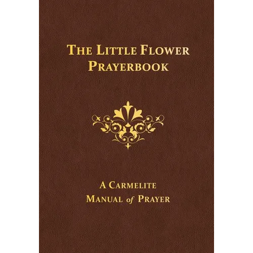 The Little Flower Prayerbook: A Carmelite Manual of Prayer - Hardcover
