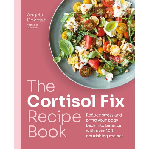 The Cortisol Fix Recipe Book: Reduce Stress and Bring Your Body Back Into Balance with Over 100 Nourishing Recipes - Paperback