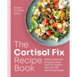 The Cortisol Fix Recipe Book: Reduce Stress and Bring Your Body Back Into Balance with Over 100 Nourishing Recipes - Paperback