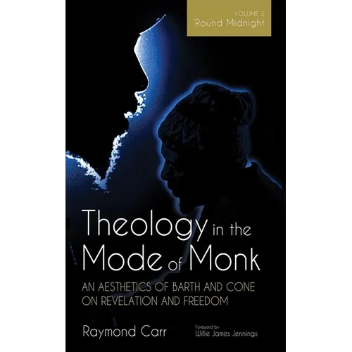 Theology in the Mode of Monk: An Aesthetics of Barth and Cone on Revelation and Freedom, Volume 2: 'Round Midnight: Revelation and Experience in the T - Hardcover