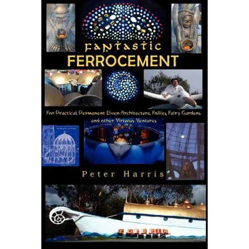 Fantastic Ferrocement: Fantastic Ferrocement: for Practical, Permanent Elven Architecture, Follies, Fairy Gardens and other Virtuous Ventures - Paperback