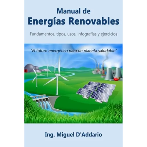 Manual de Energías Renovables: Fundamentos, tipos, usos, infografías y ejercicios - Paperback