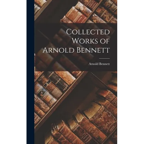 Collected Works of Arnold Bennett - Hardcover
