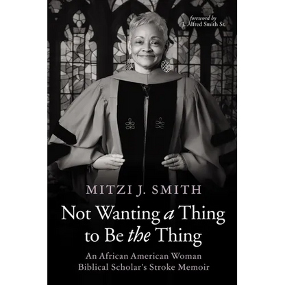 Not Wanting a Thing to Be the Thing: An African American Woman Biblical Scholar's Stroke Memoir - Paperback