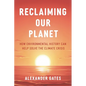 Reclaiming Our Planet: How Environmental History Can Help Solve the Climate Crisis - Hardcover