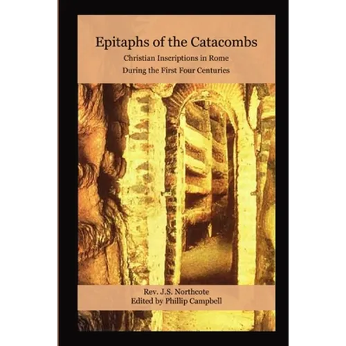 Epitaphs of the Catacombs: Christian Inscriptions in Rome During the First Four Centuries - Paperback