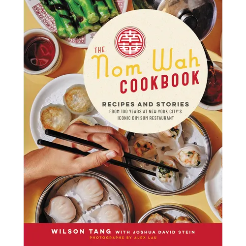 The Nom Wah Cookbook: Recipes and Stories from 100 Years at New York City's Iconic Dim Sum Restaurant - Hardcover