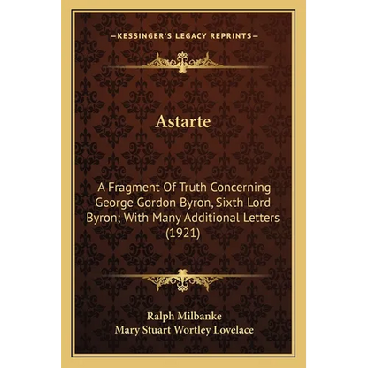 Astarte: A Fragment Of Truth Concerning George Gordon Byron, Sixth Lord Byron; With Many Additional Letters (1921) - Paperback