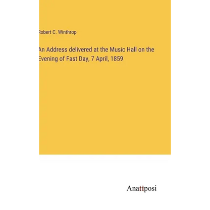 An Address delivered at the Music Hall on the Evening of Fast Day, 7 April, 1859 - Hardcover
