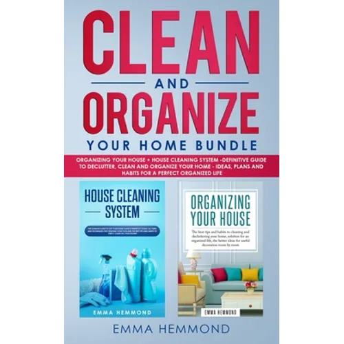 Clean and Organize Your Home Bundle: Organizing your House + House Cleaning System - Definitive Guide to Declutter, Clean and Organize Your Home - Ide - Paperback