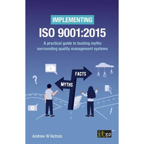 Implementing ISO 9001: 2015: A practical guide to busting myths surrounding quality management systems - Paperback