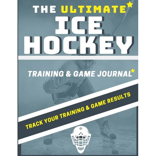 The Ultimate Ice Hockey Training and Game Journal: Record and Track Your Training Game and Season Performance: Perfect for Kids and Teen's: 8.5 x 11-i - Paperback